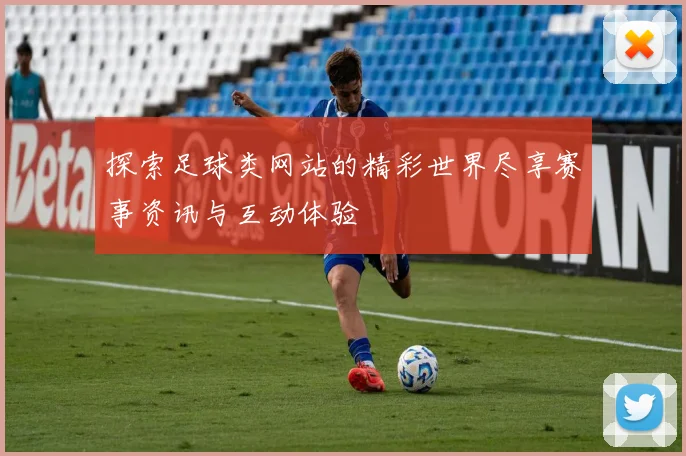 探索足球类网站的精彩世界尽享赛事资讯与互动体验